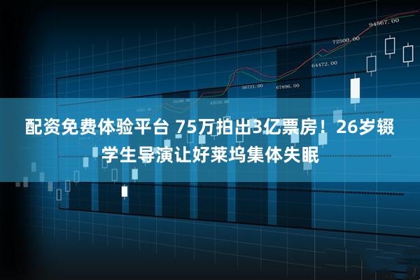 配资免费体验平台 75万拍出3亿票房！26岁辍学生导演让好莱坞集体失眠